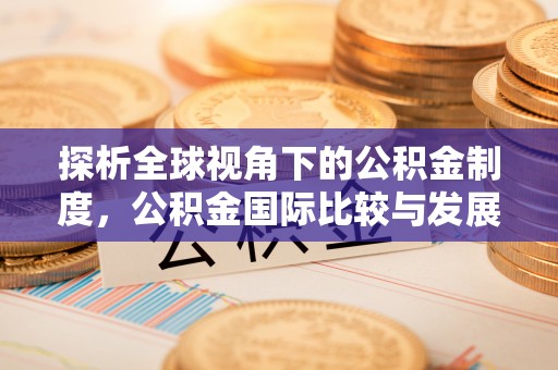 屯溪探析全球视角下的公积金制度，公积金国际比较与发展趋势