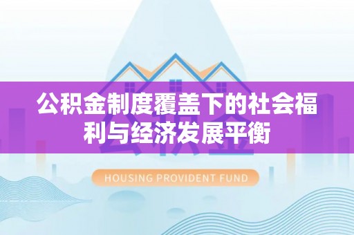 屯溪公积金制度覆盖下的社会福利与经济发展平衡