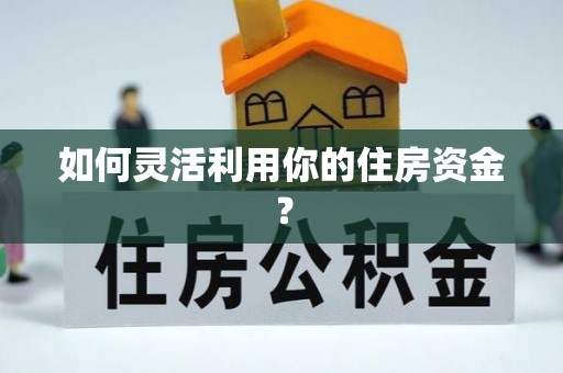 屯溪如何灵活利用你的住房资金？