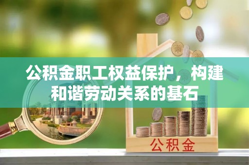 屯溪公积金职工权益保护，构建和谐劳动关系的基石