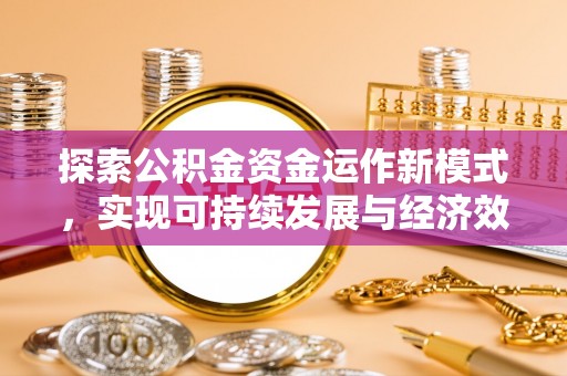 屯溪探索公积金资金运作新模式，实现可持续发展与经济效益双赢