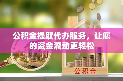 屯溪公积金提取代办服务，让您的资金流动更轻松