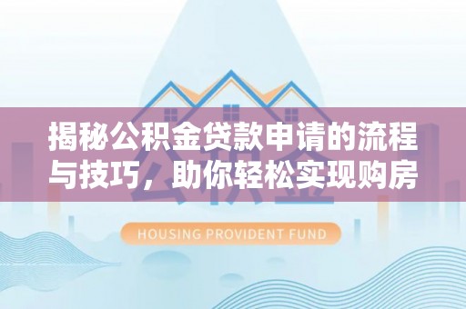 屯溪揭秘公积金贷款申请的流程与技巧，助你轻松实现购房梦想