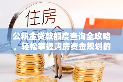 屯溪公积金贷款额度查询全攻略，轻松掌握购房资金规划的关键