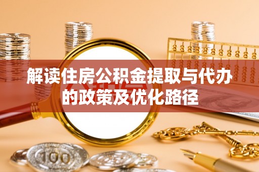屯溪解读住房公积金提取与代办的政策及优化路径