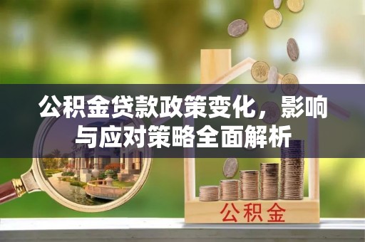 屯溪公积金贷款政策变化，影响与应对策略全面解析