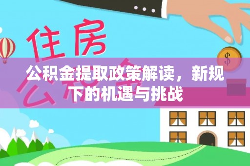 屯溪公积金提取政策解读，新规下的机遇与挑战