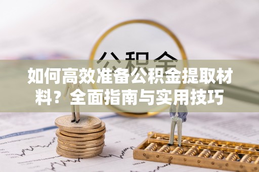 屯溪如何高效准备公积金提取材料？全面指南与实用技巧