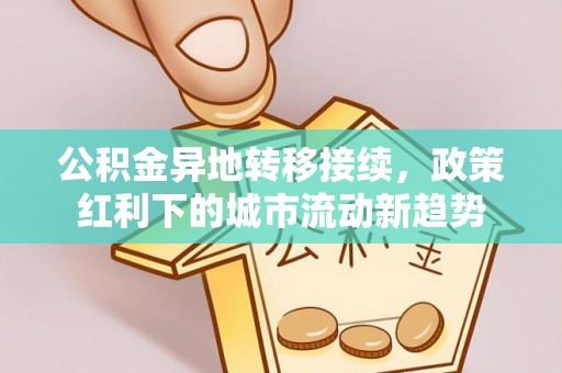 屯溪公积金异地转移接续，政策红利下的城市流动新趋势