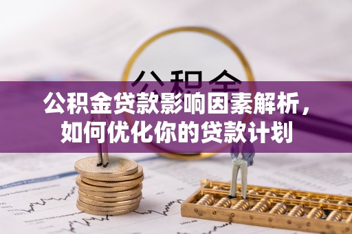 屯溪公积金贷款影响因素解析，如何优化你的贷款计划