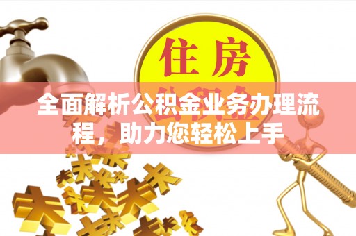 屯溪全面解析公积金业务办理流程，助力您轻松上手
