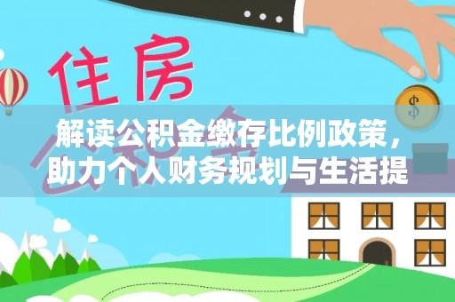 屯溪解读公积金缴存比例政策，助力个人财务规划与生活提升
