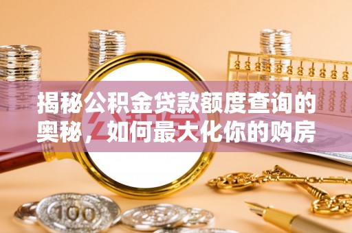 屯溪揭秘公积金贷款额度查询的奥秘，如何最大化你的购房资金