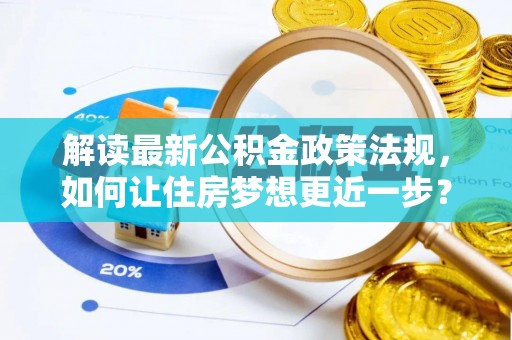 屯溪解读最新公积金政策法规，如何让住房梦想更近一步？