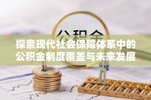 屯溪探索现代社会保障体系中的公积金制度覆盖与未来发展