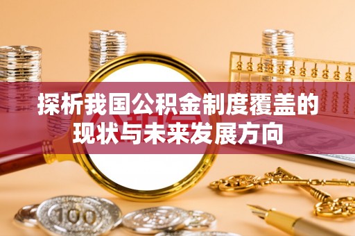 屯溪探析我国公积金制度覆盖的现状与未来发展方向