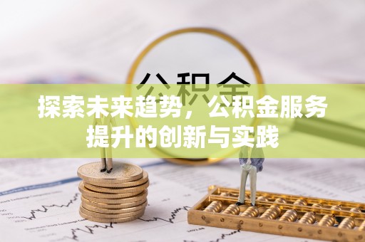 屯溪探索未来趋势，公积金服务提升的创新与实践