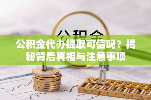 屯溪公积金代办提取可信吗？揭秘背后真相与注意事项