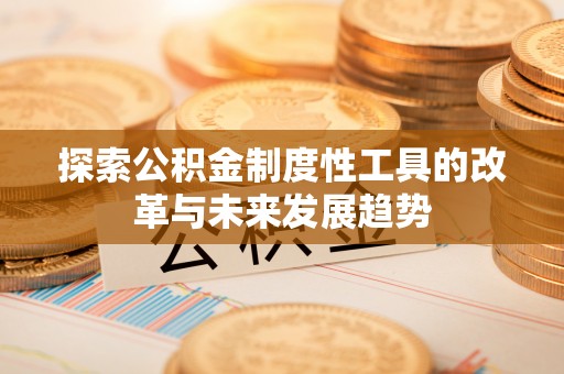 屯溪探索公积金制度性工具的改革与未来发展趋势