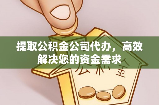 屯溪提取公积金公司代办，高效解决您的资金需求