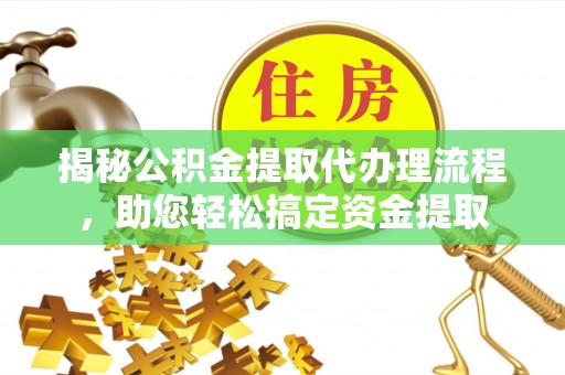 屯溪揭秘公积金提取代办理流程，助您轻松搞定资金提取