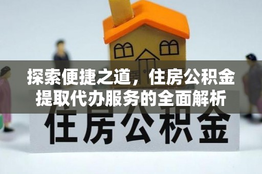 屯溪探索便捷之道，住房公积金提取代办服务的全面解析
