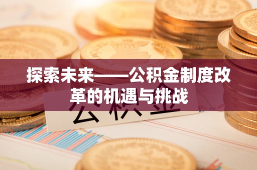 屯溪探索未来——公积金制度改革的机遇与挑战