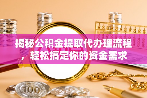 屯溪揭秘公积金提取代办理流程，轻松搞定你的资金需求