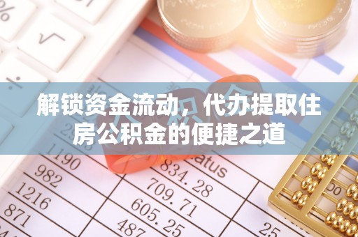 屯溪解锁资金流动，代办提取住房公积金的便捷之道