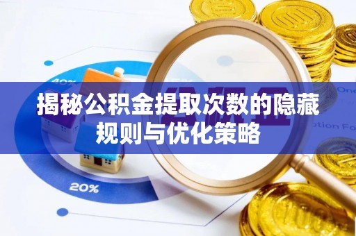 屯溪揭秘公积金提取次数的隐藏规则与优化策略