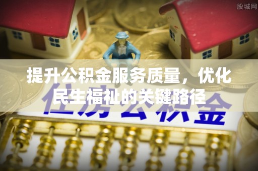 屯溪提升公积金服务质量，优化民生福祉的关键路径