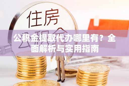 屯溪公积金提取代办哪里有？全面解析与实用指南