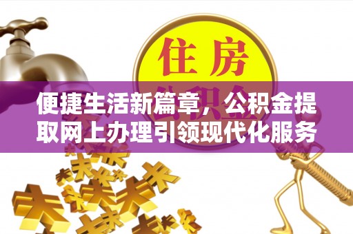 屯溪便捷生活新篇章，公积金提取网上办理引领现代化服务