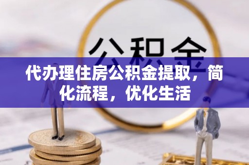 屯溪代办理住房公积金提取，简化流程，优化生活