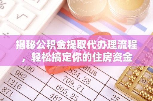 屯溪揭秘公积金提取代办理流程，轻松搞定你的住房资金
