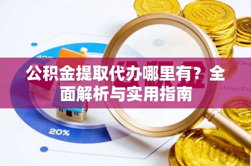屯溪公积金提取代办哪里有？全面解析与实用指南