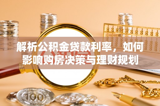 屯溪解析公积金贷款利率，如何影响购房决策与理财规划