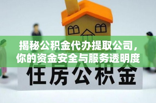 屯溪揭秘公积金代办提取公司，你的资金安全与服务透明度指南