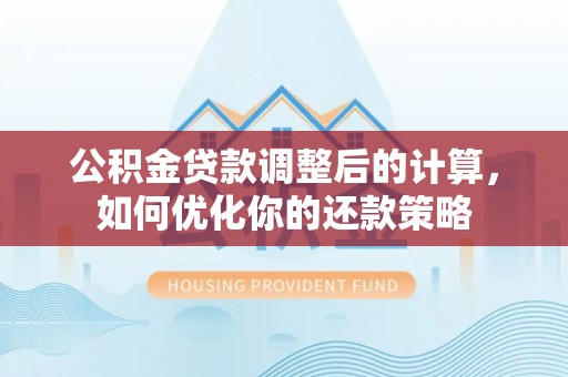 屯溪公积金贷款调整后的计算，如何优化你的还款策略