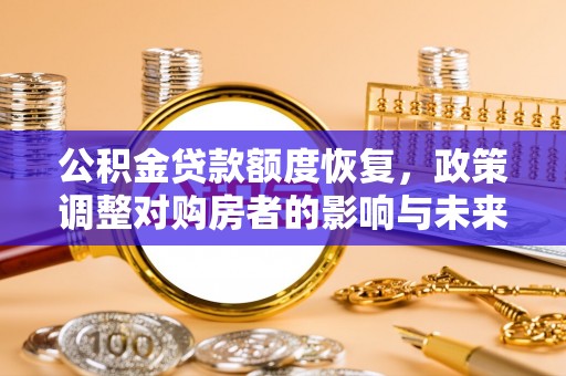 屯溪公积金贷款额度恢复，政策调整对购房者的影响与未来展望