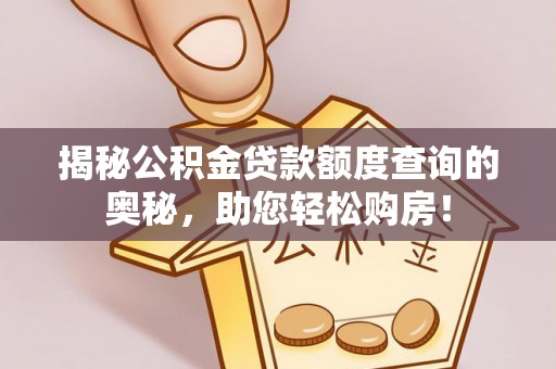 屯溪揭秘公积金贷款额度查询的奥秘，助您轻松购房！