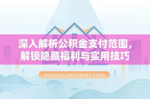 屯溪深入解析公积金支付范围，解锁隐藏福利与实用技巧