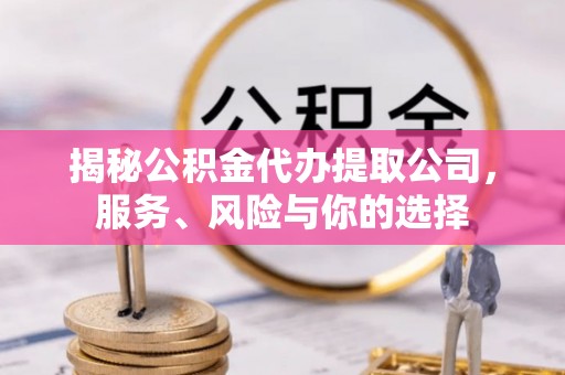 屯溪揭秘公积金代办提取公司，服务、风险与你的选择