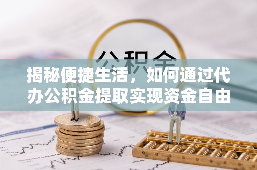 屯溪揭秘便捷生活，如何通过代办公积金提取实现资金自由