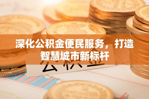 屯溪深化公积金便民服务，打造智慧城市新标杆