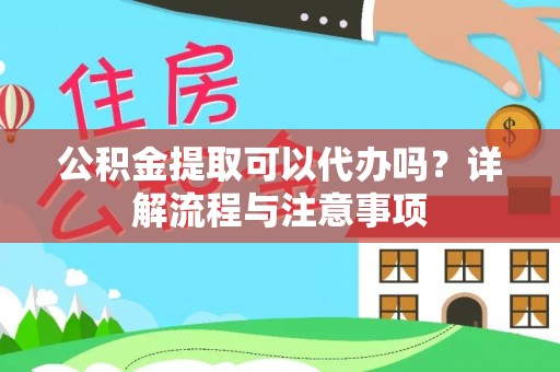 屯溪公积金提取可以代办吗？详解流程与注意事项