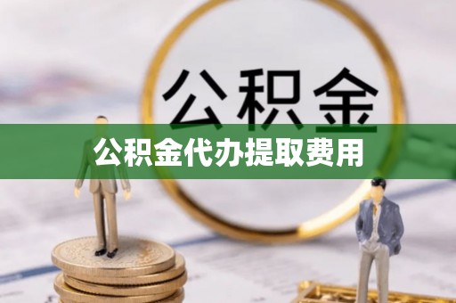 屯溪公积金代办提取费用