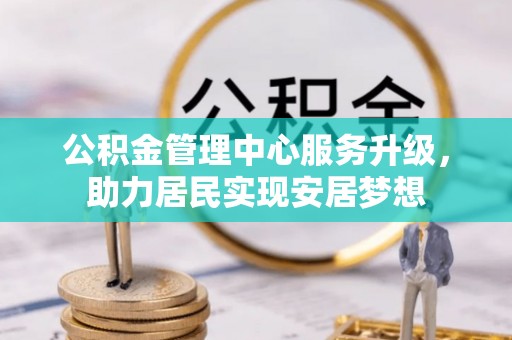 屯溪公积金管理中心服务升级，助力居民实现安居梦想