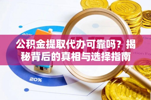 屯溪公积金提取代办可靠吗？揭秘背后的真相与选择指南