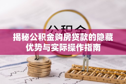 屯溪揭秘公积金购房贷款的隐藏优势与实际操作指南